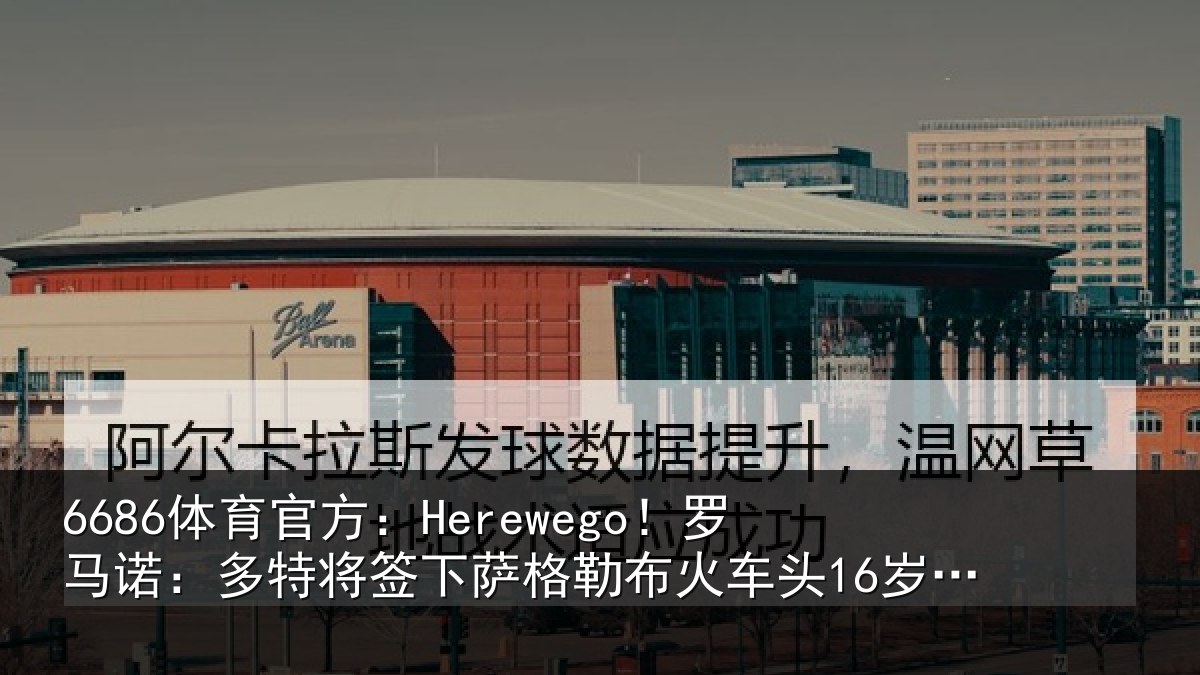 6686体育官方：Herewego！罗马诺：多特将签下萨格勒布火车头16岁中卫坎特